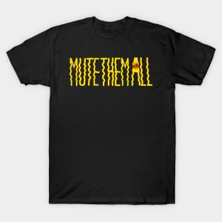 Mute Them All T-Shirt